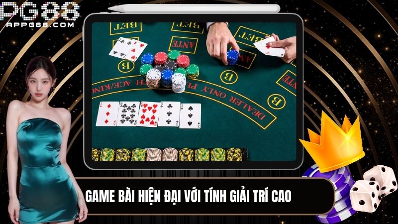 Tính giải trí cực cao của game bài hiện đại gây ấn tượng mạnh mẽ